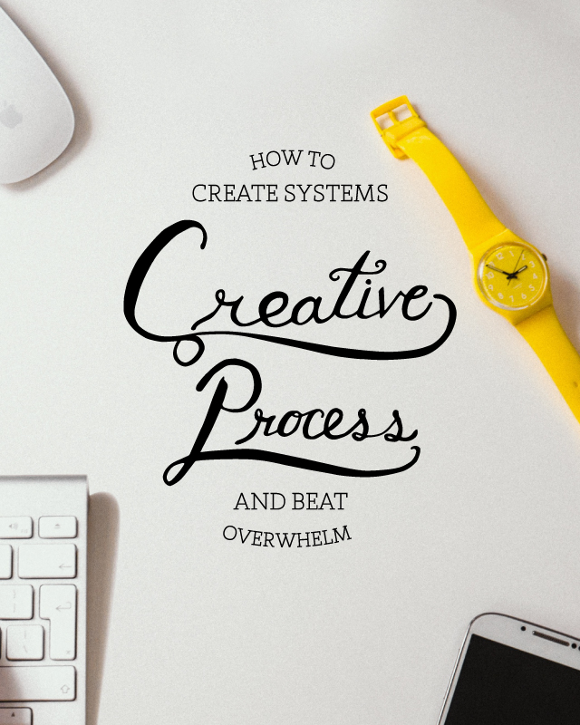 Creative Process: How to Create Systems and Beat Overwhelm