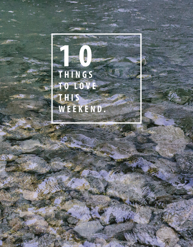 10 things to love this weekend